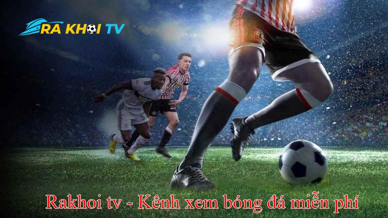 Rakhoi-tv.store - Xem trực tiếp bóng đá với phút giây hồi hộp